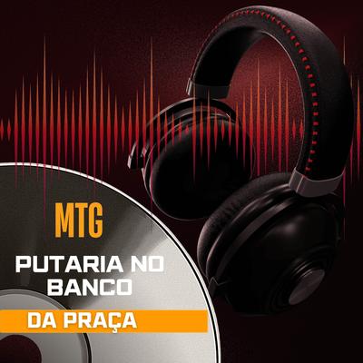 MTG PUTARIA NO BANCO DA PRAÇA's cover