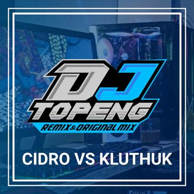 Cidro Vs Kluthuk By DJ Topeng's cover