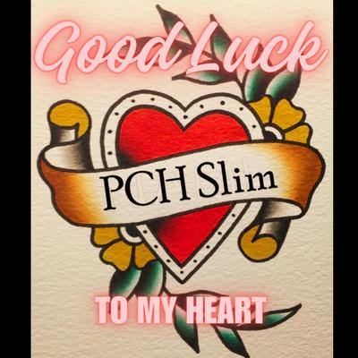 Good Luck to my Heart By PCH Slim's cover