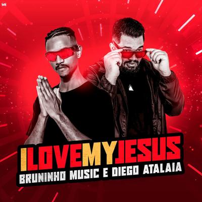 I Love My Jesus By Bruninho Music, Diego Atalaia's cover