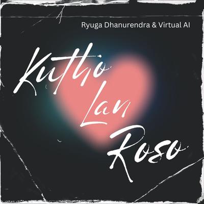 Kutho Lan Roso By Ryuga Dhanurendra & Virtual AI's cover