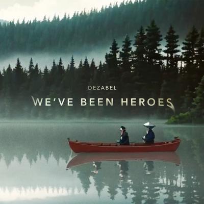 We've Been Heroes By dezabel's cover