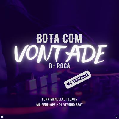 Bota Com Vontade By DJ Roca, Funk Mandelão Fluxos, MC Thaizinha, DJ Vitinho Beat, Mc Penelope's cover