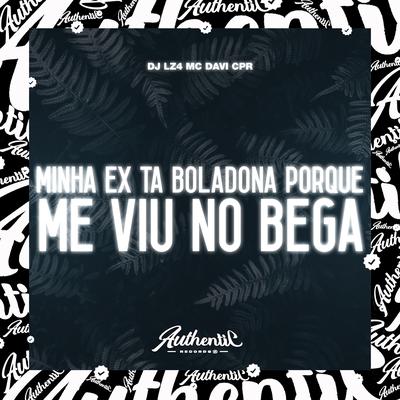 Minha Ex Ta Boladona Porque Me Viu no Bega By MC Davi CPR, DJ LZ4's cover