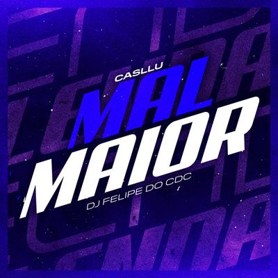 Mal Maior By Casllu, DJ Felipe Do CDC's cover