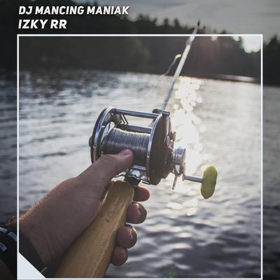 Dj Mancing Maniak By Izky RR's cover