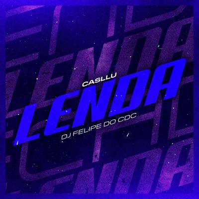 Lenda By Casllu, DJ Felipe Do CDC's cover