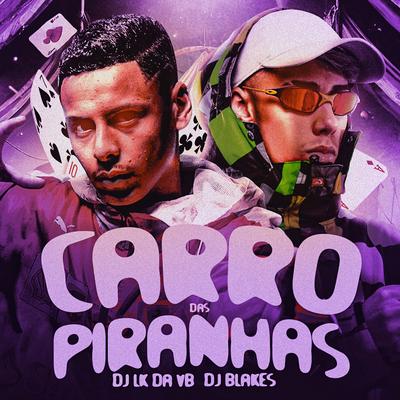 Carro das Piranhas By DJ LK DA VB, DJ Blakes, MC TILBITA, Executivo Records's cover