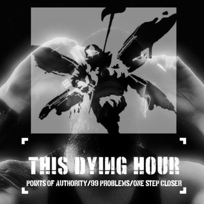 Points of Authority/ 99 Problems/ One Step Closer By This Dying Hour's cover