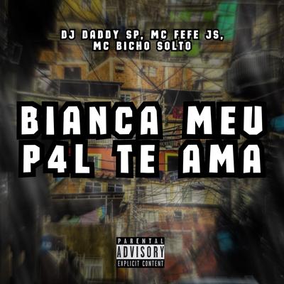 BIANCA MEU P4L TE AMA By Club do hype, DJ DADDY SP, MC FEFE JS, MC Bicho Solto's cover
