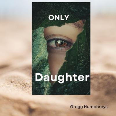 Only Daughter By Gregg Humphreys's cover
