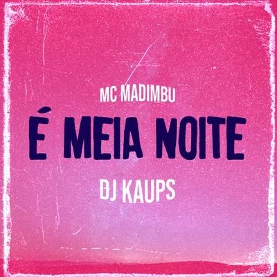 É Meia Noite By Mc Madimbu, DJ KAUPS's cover