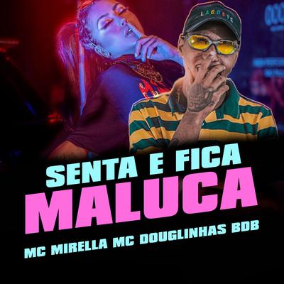 Senta e fica Maluca By MC Douglinhas BDB, MC Mirella's cover