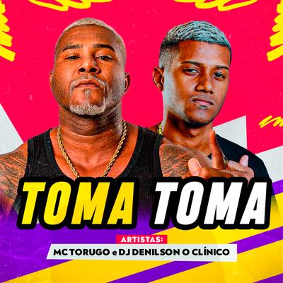 Toma Toma By MC Torugo, DJ Denilson o clínico's cover