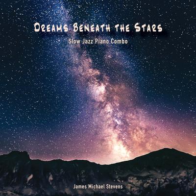 Dreams Beneath the Stars (Slow Jazz Piano Combo) By James Michael Stevens's cover