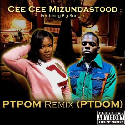 PTPOM Remix (PTDOM) By Cee Cee Mizundastood, Big Boogie's cover