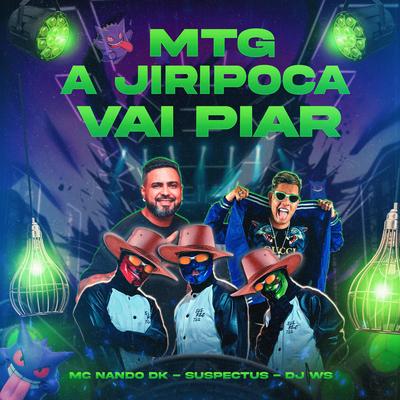 MTG A JIRIPOCA VAI PIAR By SUSPECTUS, DJ WS, MC Nando DK's cover