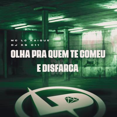 Olha pra Quem Te Comeu e Disfarça By MC LC KAIQUE, DJ KS 011's cover