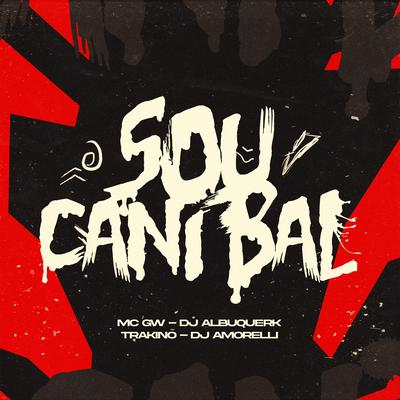 Sou Canibal By TRAKINO, Mc Gw, DJ Amorelli, Dj Albuquerk's cover