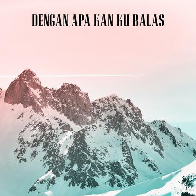 Dengan Apa Kan Ku Balas's cover