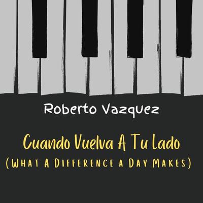 Cuando Vuelva a tu Lado (What a Difference a Day Makes) By Roberto Vazquez's cover