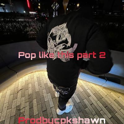 Pop like this Pt. 2 By prodbycpkshawn's cover