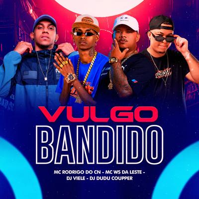 Vulgo Bandido By DJ Viele, Mc Ws da leste, Mc Rodrigo do CN, Dj Dudu Coupper's cover