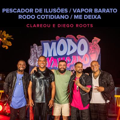 Pescador de Ilusões / Vapor Barato / Rodo Cotidiano / Me Deixa (Ao Vivo) By Grupo Clareou, Diego Roots's cover