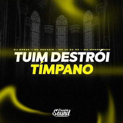 Tuim Destrói Tímpano (feat. Mc Menor GEEH) (feat. Mc Menor GEEH) By Mc Dekazin, Mc 1k da zs, DJ Bosak, Mc Menor GEEH's cover