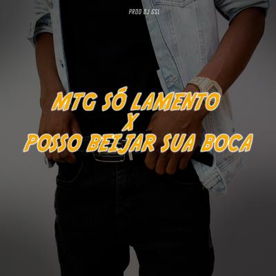 MTG SÓ LAMENTO X POSSO BEIJAR SUA BOCA By Dj Gsl's cover