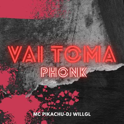 Vai Toma Phonk By Mc Pikachu, DjWillGl's cover