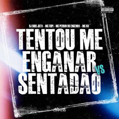 Tentou Me Enganar Vs Sentadao By DJ DOIS JOTA, Mc Fopi, Mc Pedrin do Engenha, MC Kr's cover