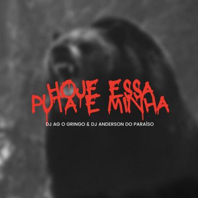 HOJE ESSA PUTA E MINHA By DJ AG O GRINGO, Dj Anderson do Paraiso's cover