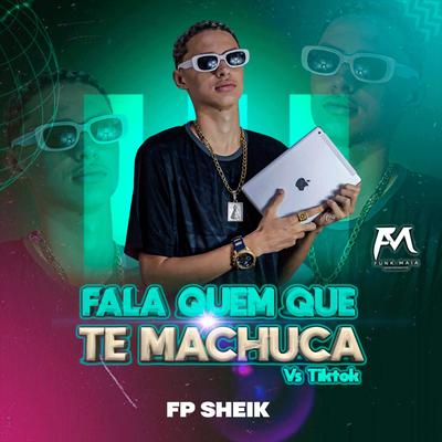 Fala Quem Que Te Machuca Vs Tiktok By FP SHEIK's cover