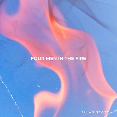 Four Men in the Fire By Allan Scott's cover