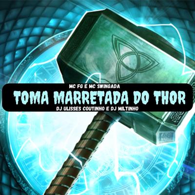 TOMA MARRETADA DO THOR By Dj Miltinho, DJ ULISSES COUTINHO, MC FG, mc swingada's cover