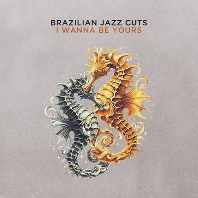 I Wanna Be Yours By Brazilian Jazz Cuts's cover