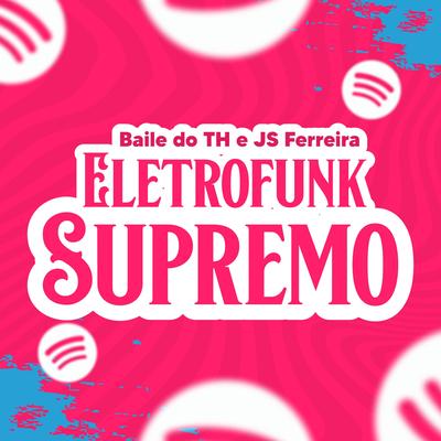 Eletrofunk Supremo By Baile do TH, JS Ferreira's cover