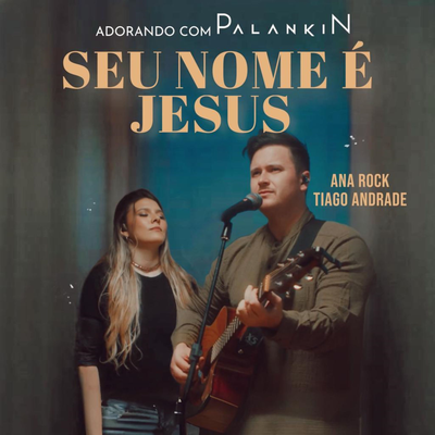 Seu Nome É Jesus (Ao Vivo) By Palankin, Ana Rock, Tiago Andrade's cover