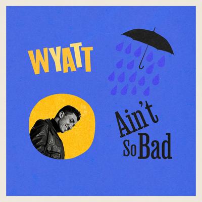 Ain’t So Bad By WYATT's cover