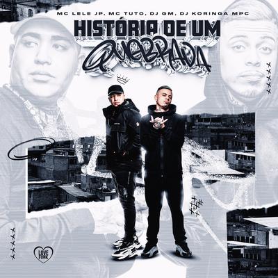 História de um Quebrada By Mc Lele JP, Dj GM, MC Tuto, Love Funk, Dj koringa Mpc's cover