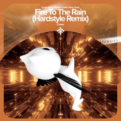 FIRE TO THE RAIN (HARDSTYLE REMIX) - REMAKE COVER By ZYZZMODE, ZYZZ HARDSTYLE, Tazzy's cover