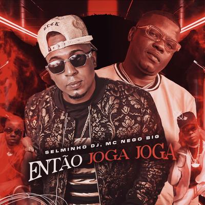 Então Joga Joga By Selminho DJ, Mc Nego Big's cover