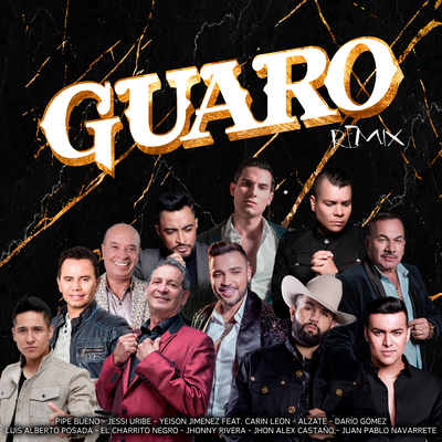 Guaro (Remix) By Pipe Bueno, Carin Leon, Jessi Uribe, Alzate, Yeison Jimenez, Darío Gómez, Luis Alberto Posada, El Charrito Negro, Jhonny Rivera, Jhon Alex Castaño, Juan Pablo Navarrete's cover