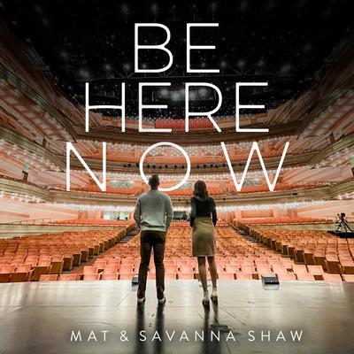 Be Here Now By Mat & Savanna Shaw's cover