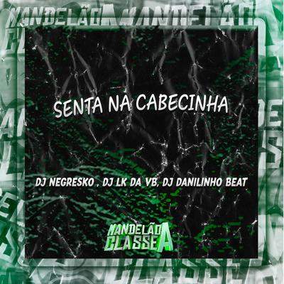 Senta na Cabecinha By DJ NEGRESKO, DJ LK DA VB, DJ Danilinho Beat's cover