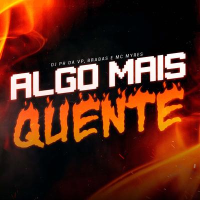 Algo Mais Quente By Brabas, MC Myres, Dj Ph Da Vp's cover