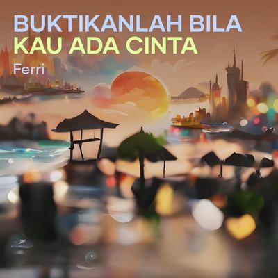 Buktikanlah Bila Kau Ada Cinta's cover