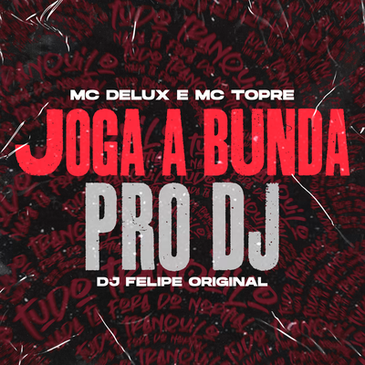 Joga a Bunda pro Dj By DJ Felipe Original, Mc Delux, Mc Topre's cover