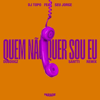 Quem Não Quer Sou Eu (feat. Seu Jorge) By DJ TOPO, Dubdogz, Santti, Seu Jorge's cover